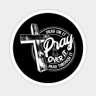 Pray Over It - Pray On It - Pray Through It Magnet